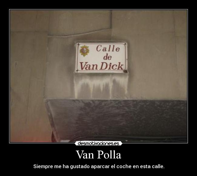 Van Polla - Siempre me ha gustado aparcar el coche en esta calle.