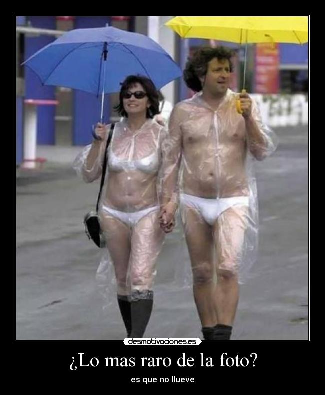 ¿Lo mas raro de la foto? - es que no llueve