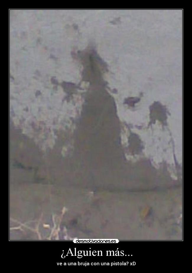 ¿Alguien más... -