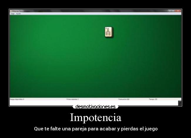 Impotencia - Que te falte una pareja para acabar y pierdas el juego