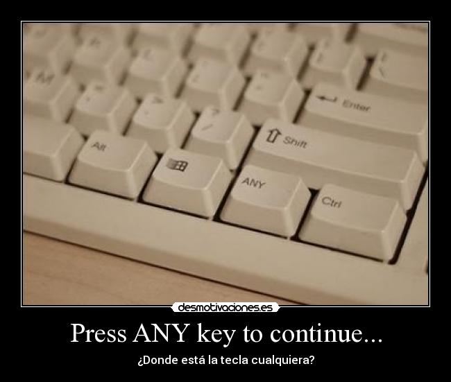 Press ANY key to continue... - ¿Donde está la tecla cualquiera?