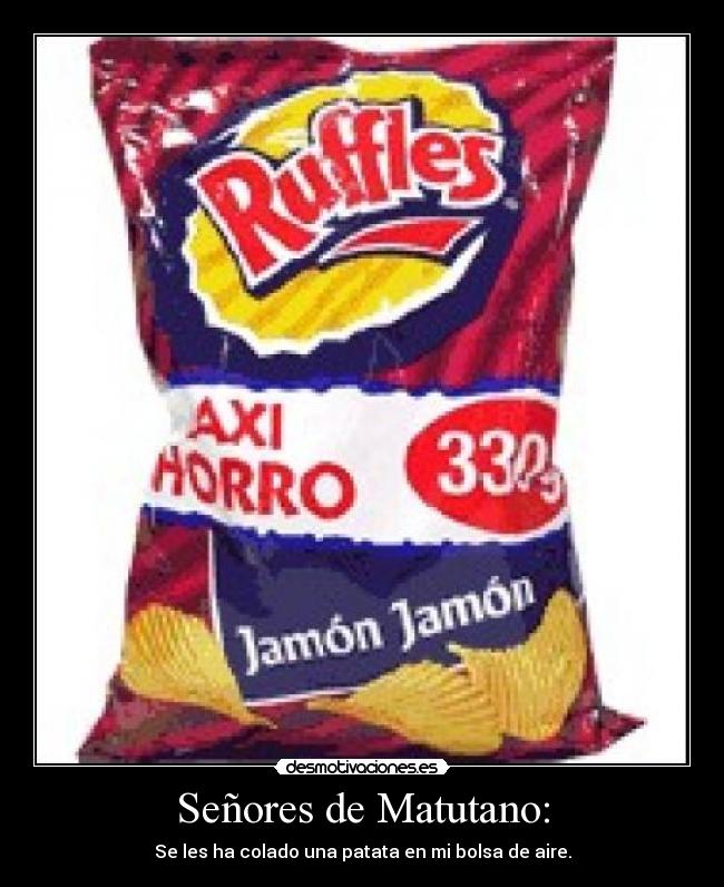 Señores de Matutano: - Se les ha colado una patata en mi bolsa de aire.