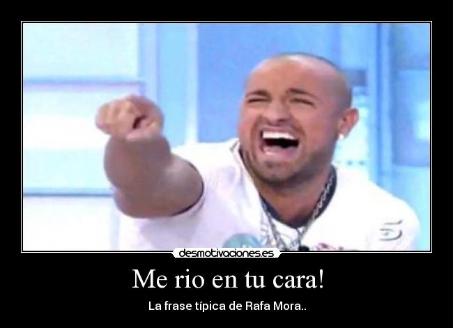 Me rio en tu cara! -
