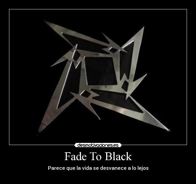 Fade To Black - Parece que la vida se desvanece a lo lejos