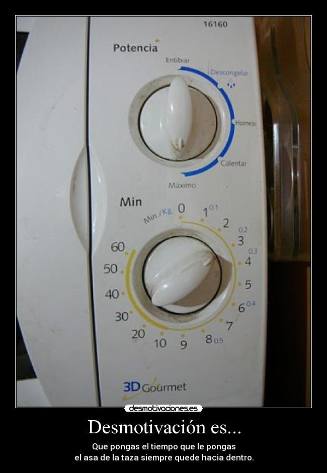 Desmotivación es... - Que pongas el tiempo que le pongas
el asa de la taza siempre quede hacia dentro.
