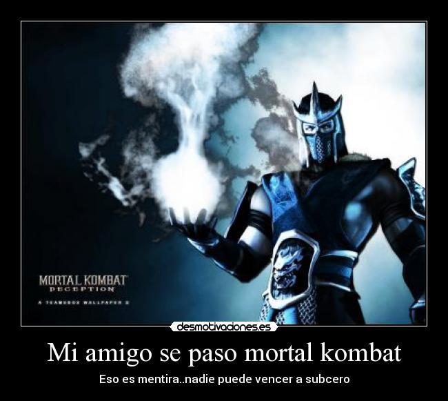 Mi amigo se paso mortal kombat - Eso es mentira..nadie puede vencer a subcero
