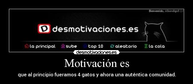 Motivación es - que al principio fueramos 4 gatos y ahora una auténtica comunidad.