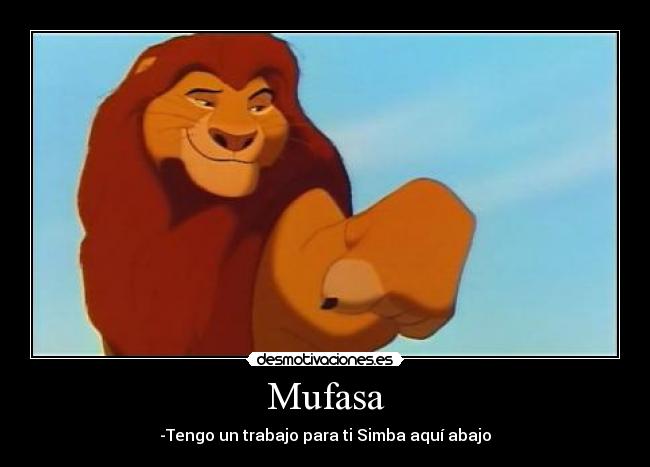Mufasa - -Tengo un trabajo para ti Simba aquí abajo