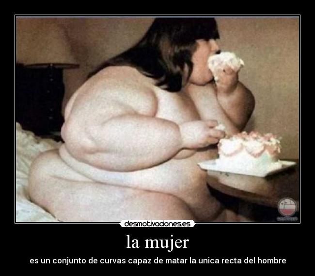 la mujer - es un conjunto de curvas capaz de matar la unica recta del hombre