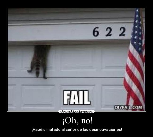 ¡Oh, no! - ¡Habéis matado al señor de las desmotivaciones!