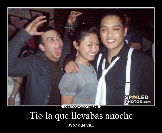 Tio la que llevabas anoche -