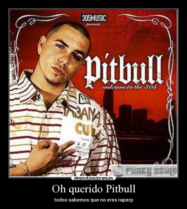 Oh querido Pitbull - todos sabemos que no eres raperp
