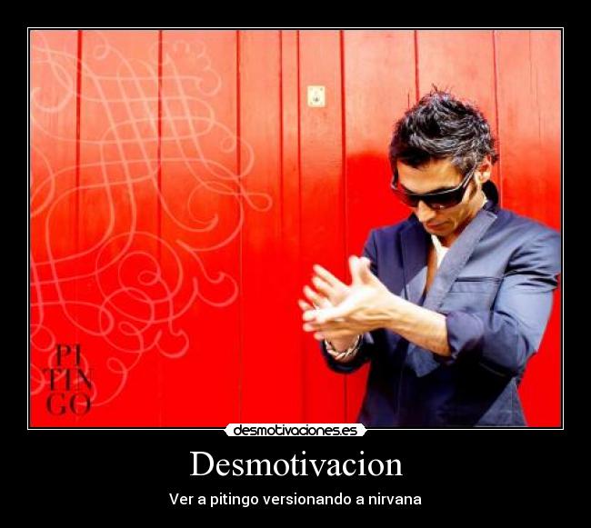 Desmotivacion - Ver a pitingo versionando a nirvana