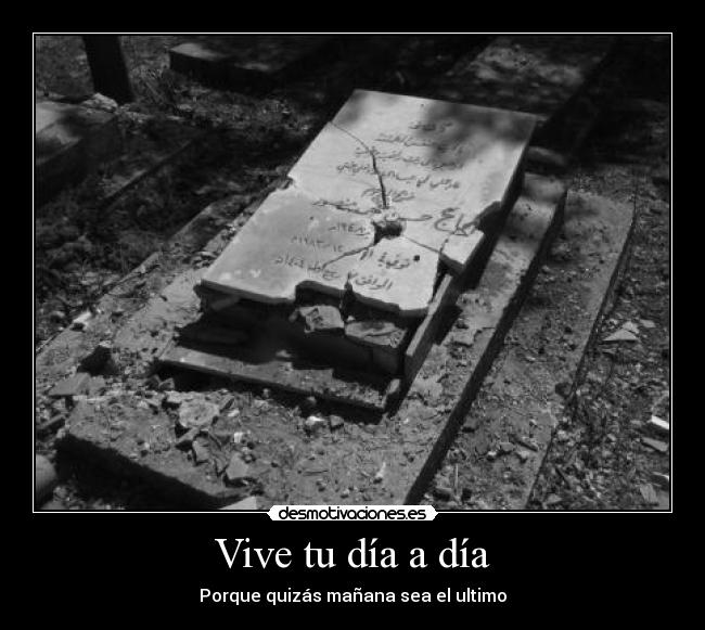 Vive tu día a día - Porque quizás mañana sea el ultimo