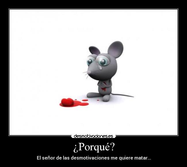 ¿Porqué? - El señor de las desmotivaciones me quiere matar...
