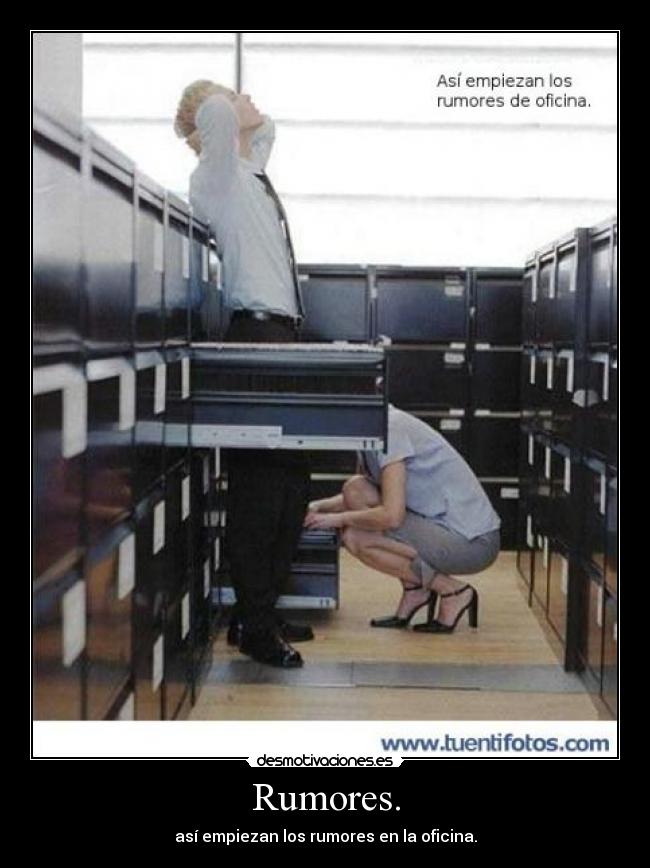 Rumores. - así empiezan los rumores en la oficina.