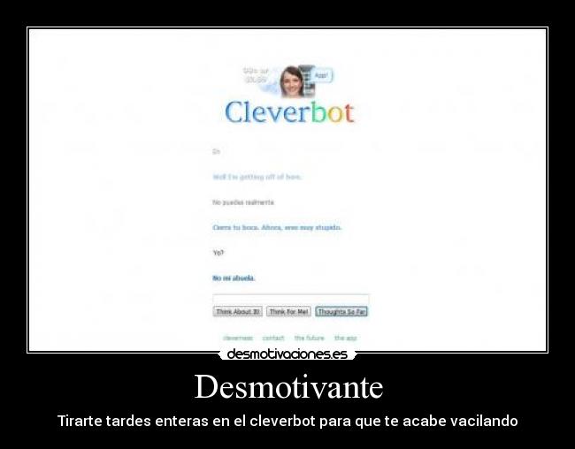 Desmotivante - Tirarte tardes enteras en el cleverbot para que te acabe vacilando