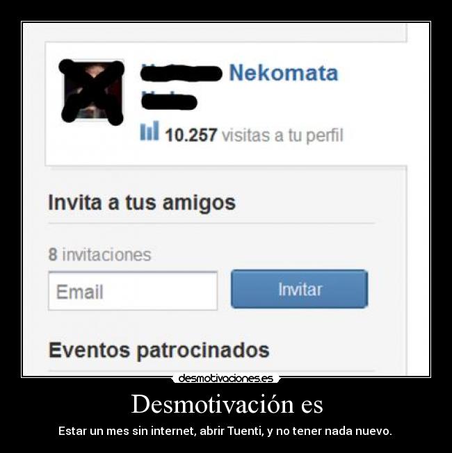 Desmotivación es - Estar un mes sin internet, abrir Tuenti, y no tener nada nuevo.