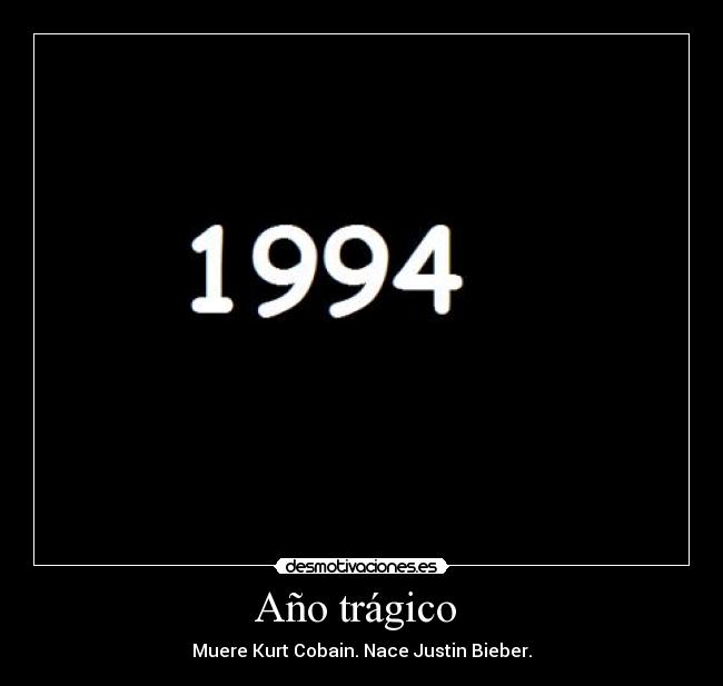 Año trágico - Muere Kurt Cobain. Nace Justin Bieber.
