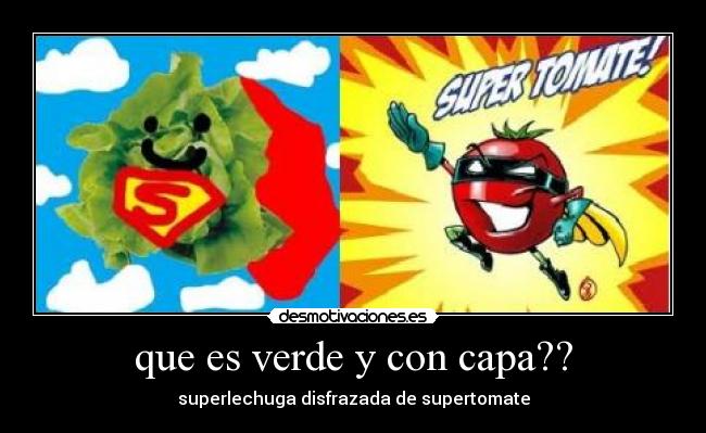 que es verde y con capa?? -