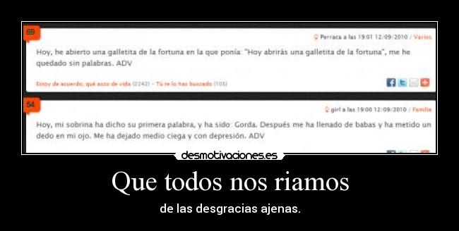 Que todos nos riamos - de las desgracias ajenas.
