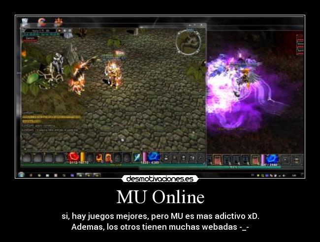 MU Online - si, hay juegos mejores, pero MU es mas adictivo xD.
Ademas, los otros tienen muchas webadas -_-