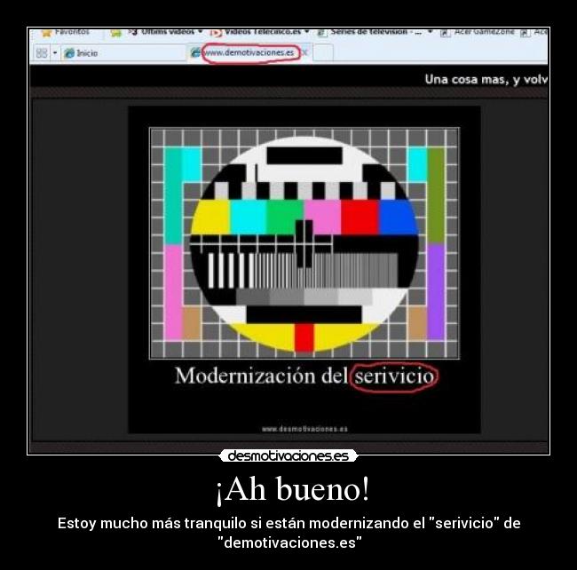 ¡Ah bueno! - Estoy mucho más tranquilo si están modernizando el serivicio de
demotivaciones.es