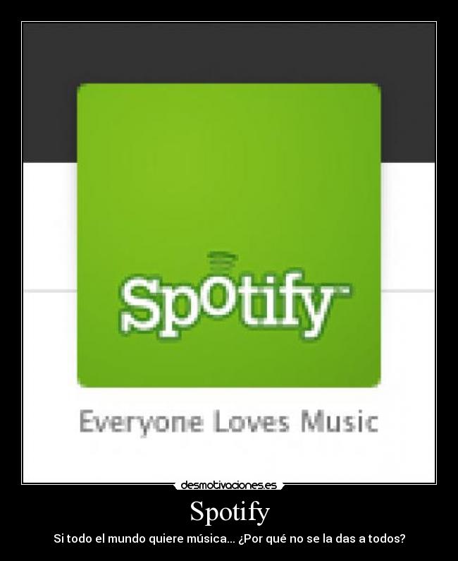 Spotify - Si todo el mundo quiere música... ¿Por qué no se la das a todos?