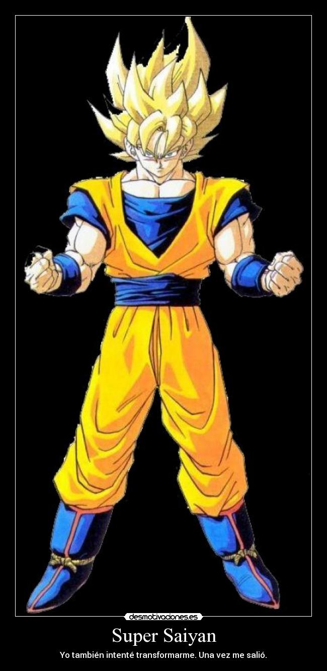 Super Saiyan - Yo también intenté transformarme. Una vez me salió.