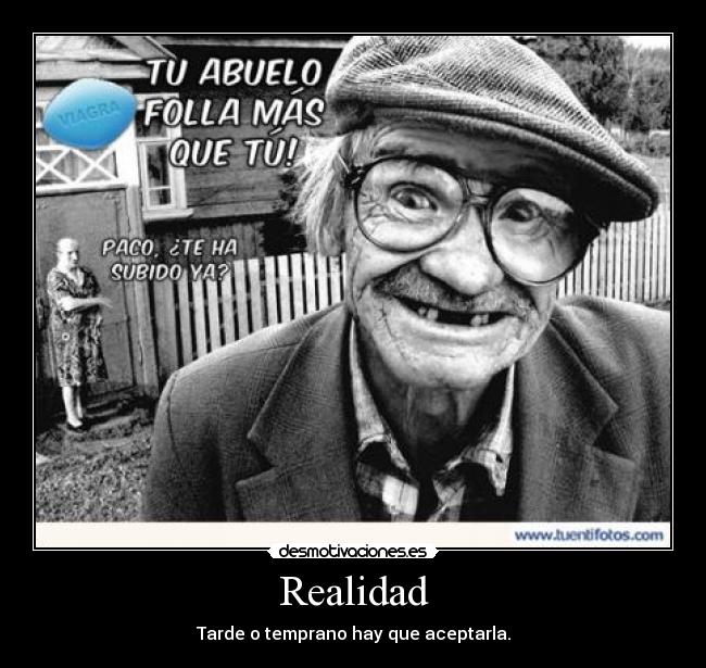 Realidad - Tarde o temprano hay que aceptarla.