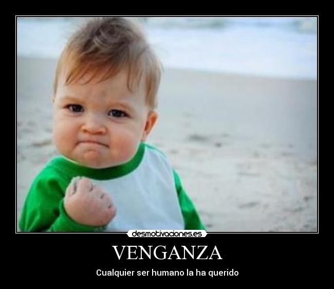 VENGANZA - Cualquier ser humano la ha querido