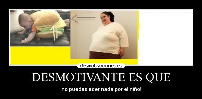 DESMOTIVANTE ES QUE - no puedas acer nada por el niño!
