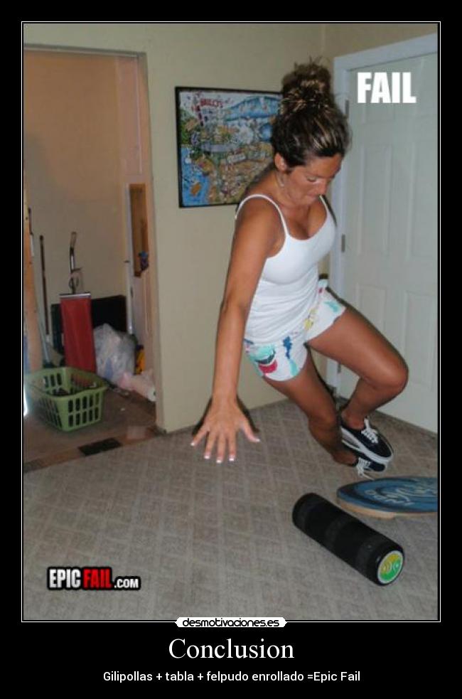 Conclusion - Gilipollas + tabla + felpudo enrollado =Epic Fail