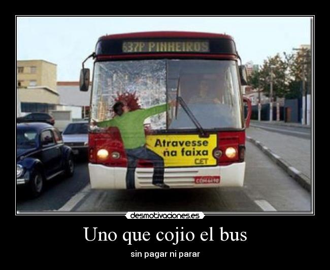 Uno que cojio el bus - sin pagar ni parar