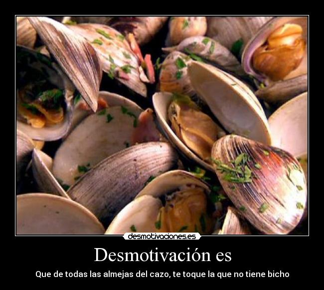 Desmotivación es - Que de todas las almejas del cazo, te toque la que no tiene bicho