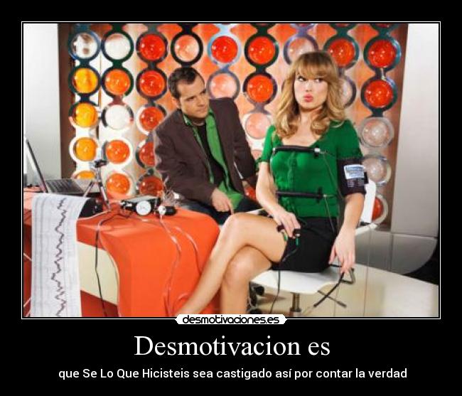 Desmotivacion es -  que Se Lo Que Hicisteis sea castigado así por contar la verdad