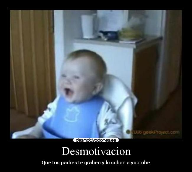 Desmotivacion - Que tus padres te graben y lo suban a youtube.