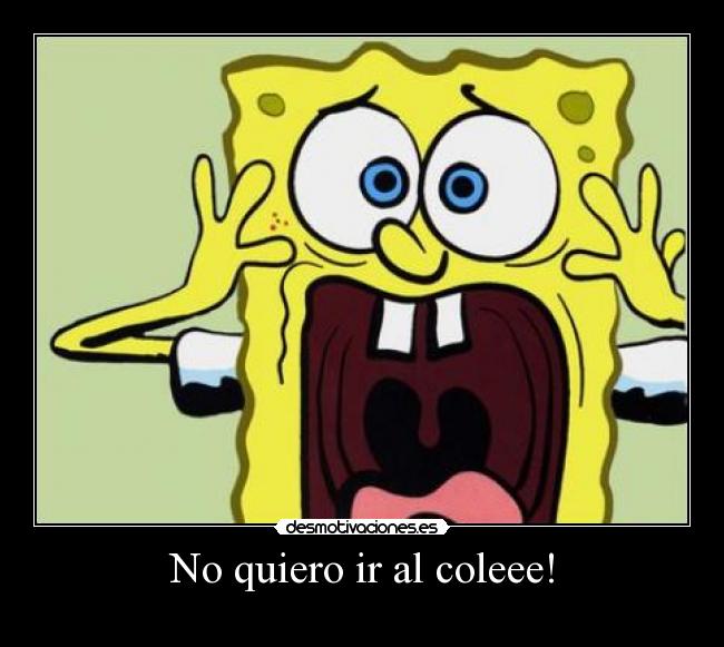 No quiero ir al coleee! - 