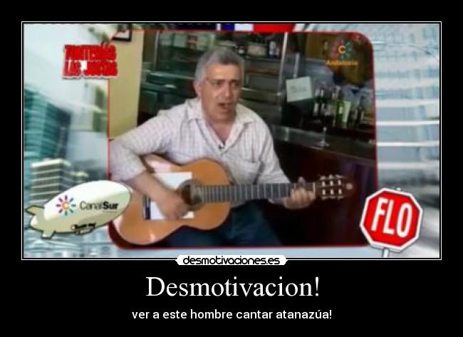 Desmotivacion! - ver a este hombre cantar atanazúa!