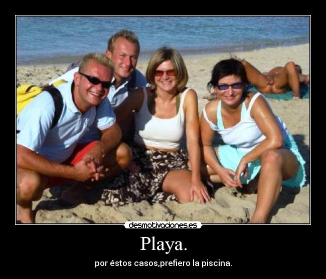 Playa. - por éstos casos,prefiero la piscina.