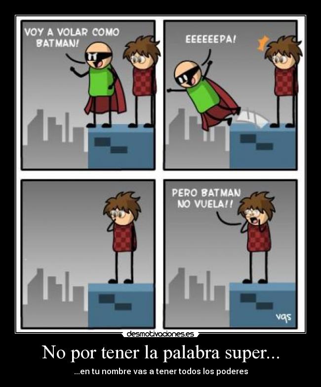 No por tener la palabra super... - ...en tu nombre vas a tener todos los poderes
