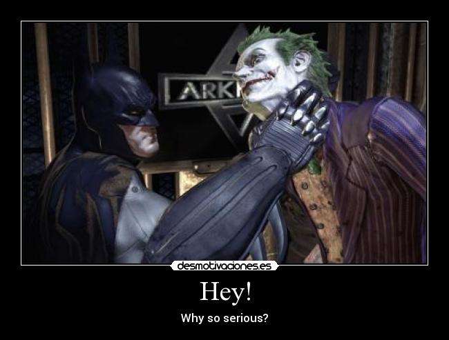 Hey! - Why so serious?