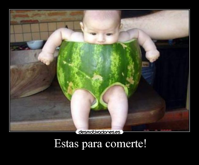 Estas para comerte! - 