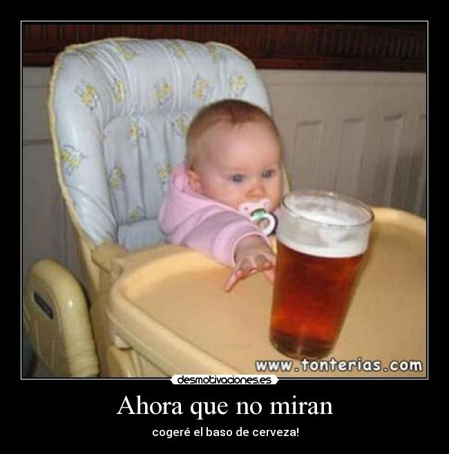 Ahora que no miran - cogeré el baso de cerveza!
