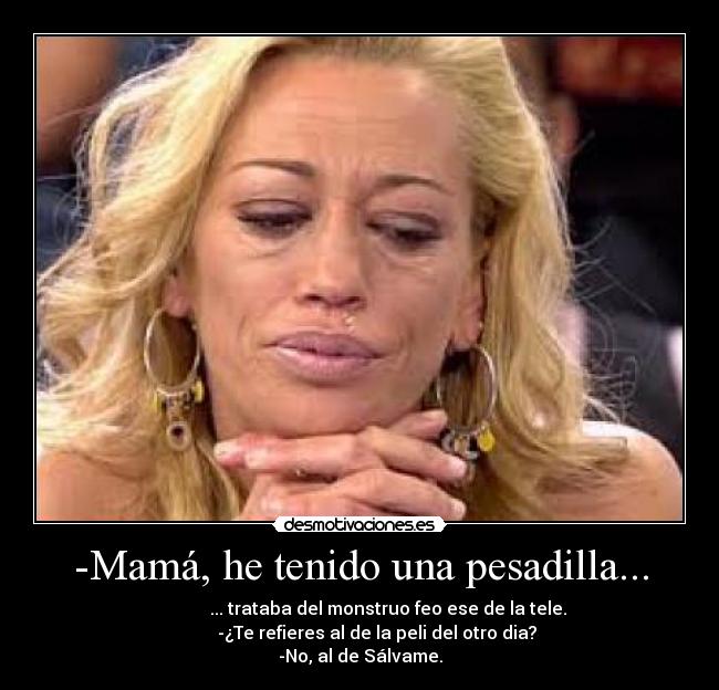 -Mamá, he tenido una pesadilla... -