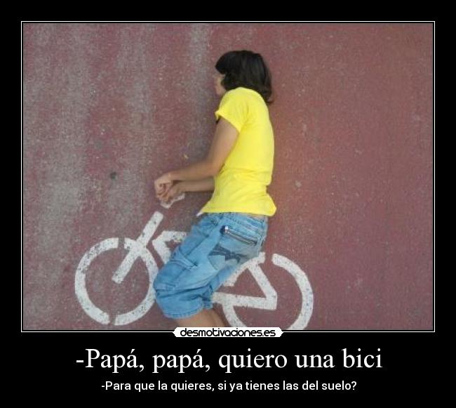 -Papá, papá, quiero una bici -