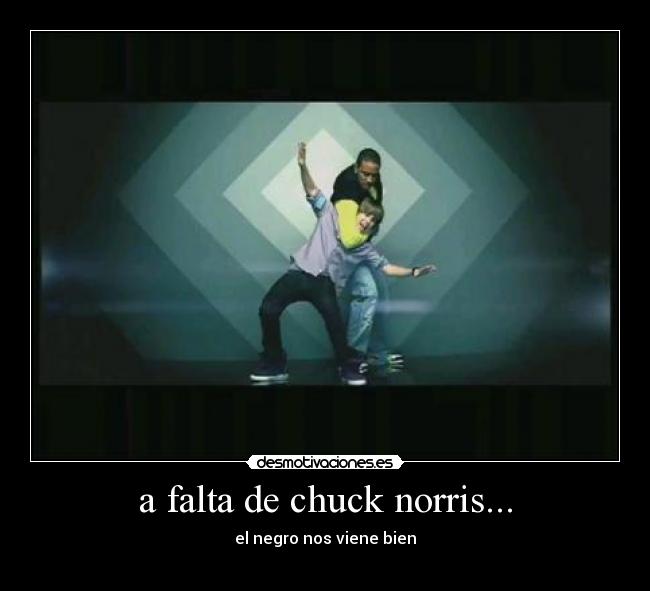 a falta de chuck norris... - el negro nos viene bien
