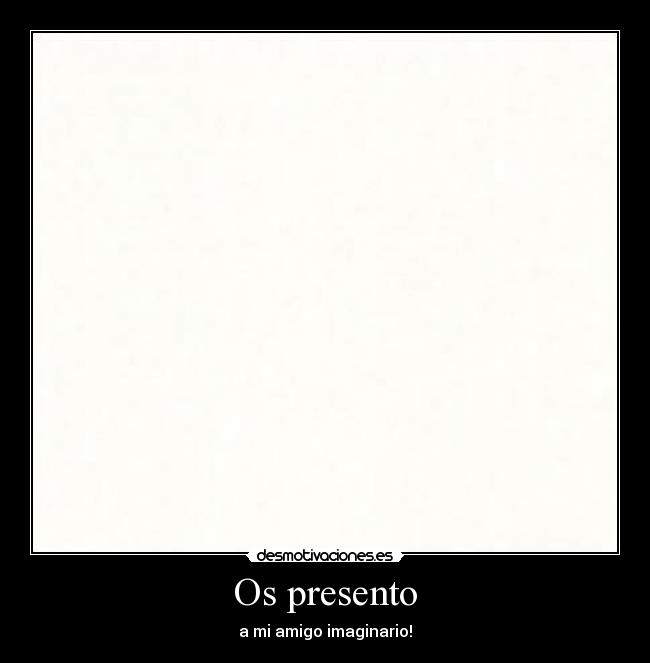 Os presento - a mi amigo imaginario!