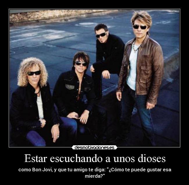 Estar escuchando a unos dioses -