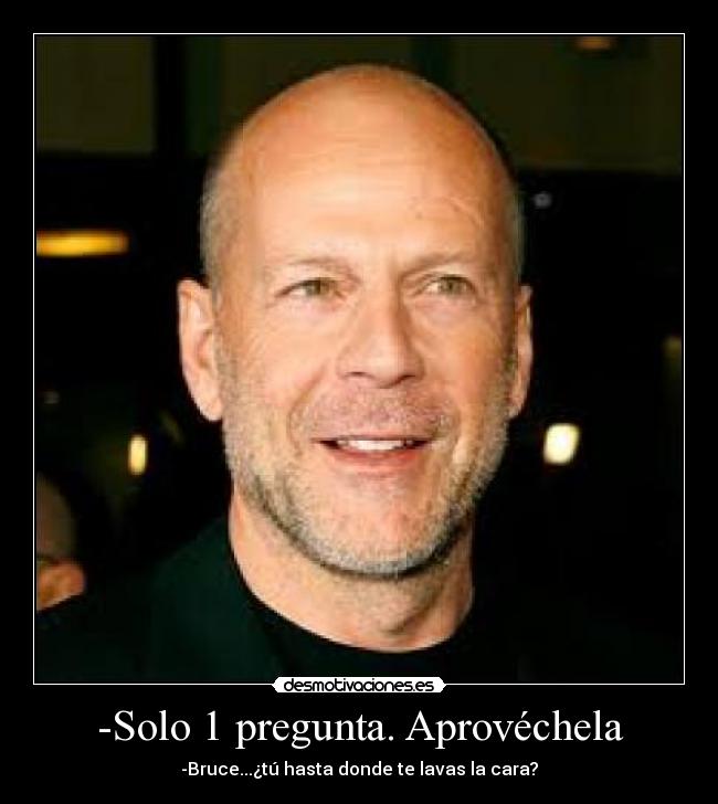 -Solo 1 pregunta. Aprovéchela -